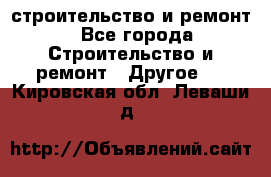 строительство и ремонт - Все города Строительство и ремонт » Другое   . Кировская обл.,Леваши д.